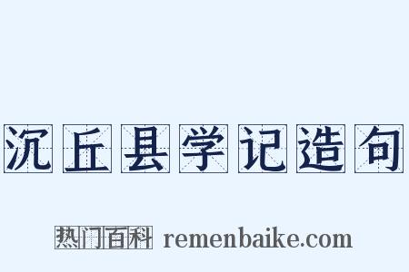 沉丘县学记造句是什么意思的图片